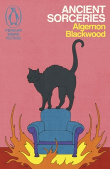 Book Jacket - Ancient Sorceries by Algernon Blackwood.  Cover features a cat standing on the back of a chair as fire erupts from below.