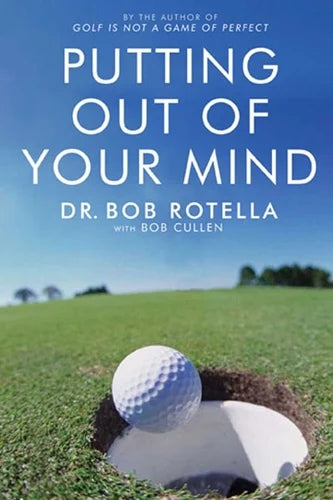 Book cover of 'Putting Out of Your Mind' by Dr. Bob Rotella with a golf ball and hole in the background.