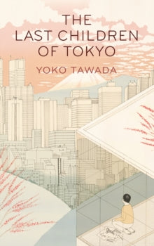 Book cover of 'The Last Children of Tokyo' by Yoko Tawada with a cityscape and person sitting on a rooftop.